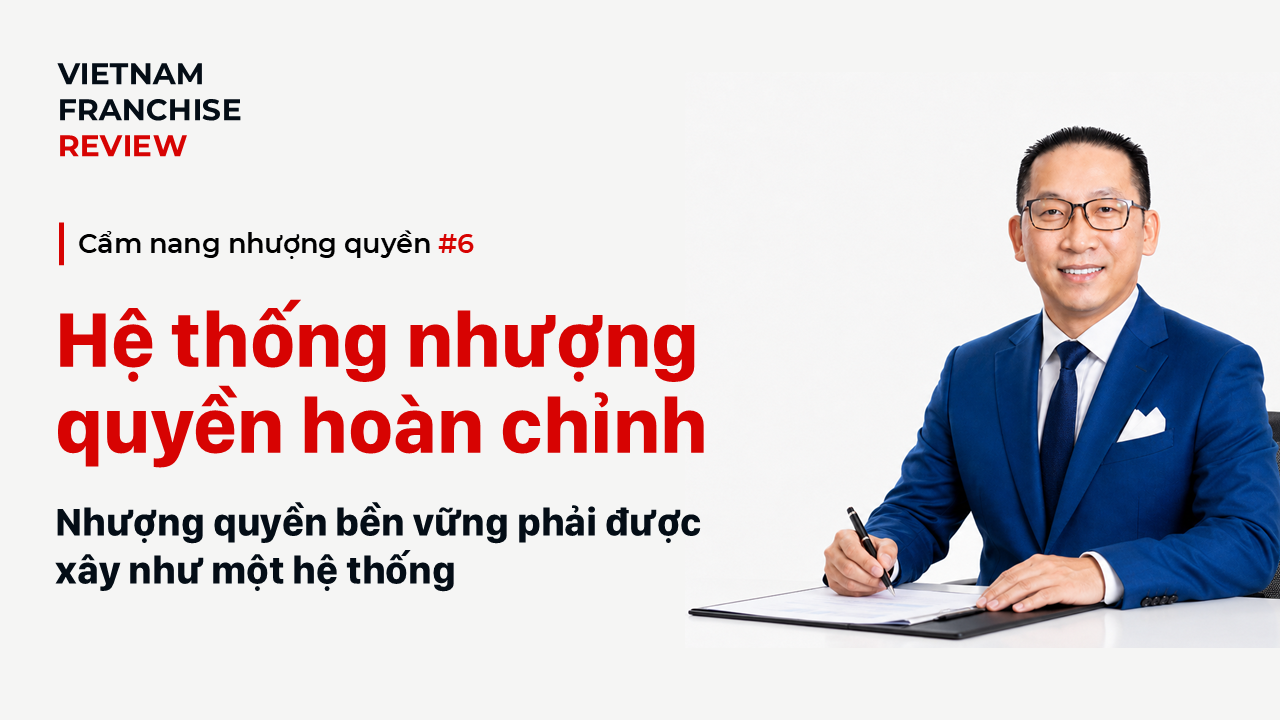 Nhượng quyền #6: Các cấu phần của một hệ thống nhượng quyền hoàn chỉnh