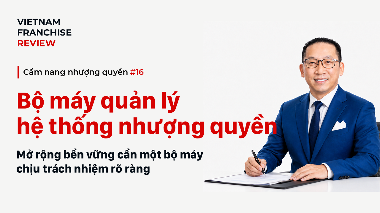Nhượng quyền #16: Xây dựng bộ máy quản lý hệ thống nhượng quyền