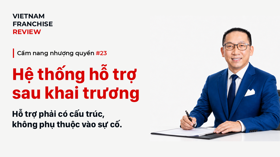 Nhượng quyền #23: Hệ thống hỗ trợ sau khai trương phải được thiết kế thế nào? Nhượng quyền #23: Hệ thống hỗ trợ sau khai trương phải được thiết kế thế nào?