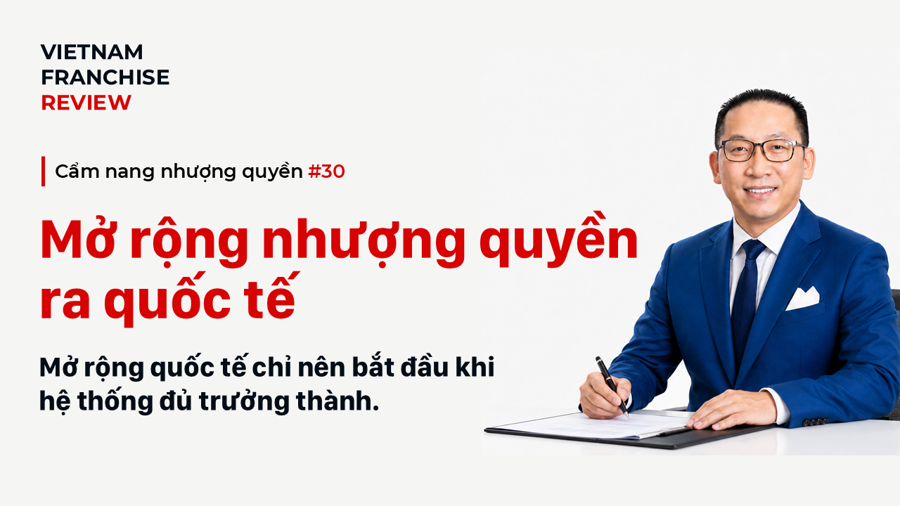 Nhượng quyền #30: Mở rộng hệ thống nhượng quyền ra thị trường quốc tế Nhượng quyền #30: Mở rộng hệ thống nhượng quyền ra thị trường quốc tế