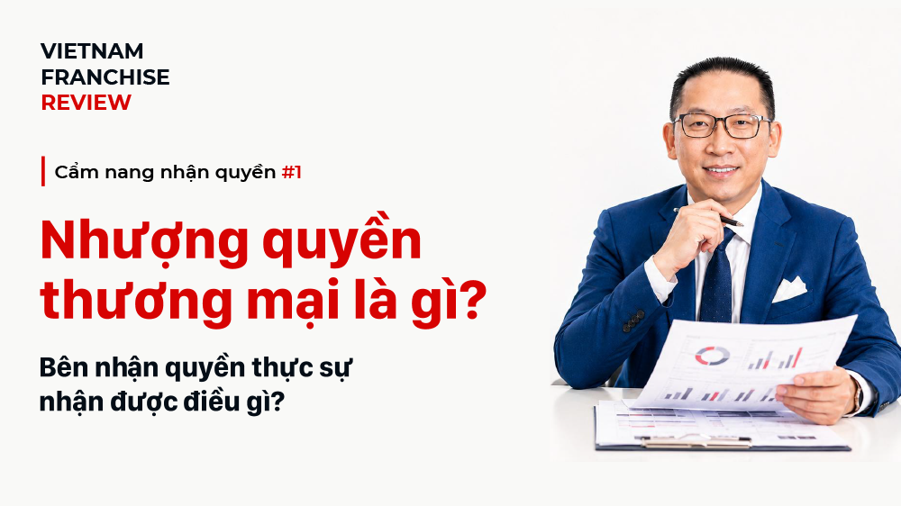 Nhận quyền #1: Nhượng quyền thương mại là gì? Bên nhận quyền thực sự nhận được điều gì?